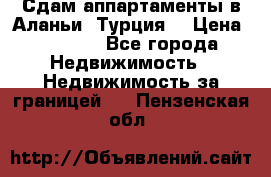 Сдам аппартаменты в Аланьи (Турция) › Цена ­ 1 600 - Все города Недвижимость » Недвижимость за границей   . Пензенская обл.